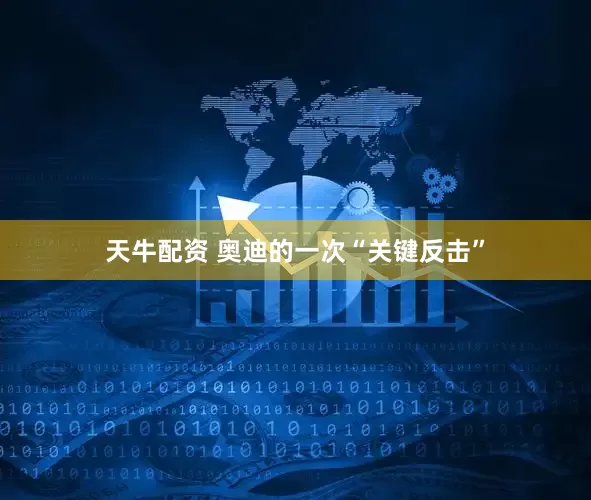 天牛配资 奥迪的一次“关键反击”